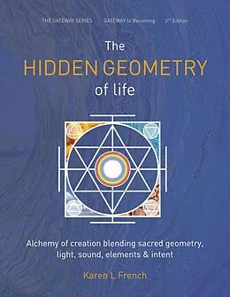 E-Book (epub) The Hidden Geometry of Life: Alchemy of Creation Blending Sacred Geometry, Light, Sound, Elements and Intent (The Gateway Series, #2) von Karen L French