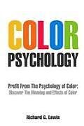 Kartonierter Einband Color Psychology: Profit From The Psychology of Color: Discover the Meaning and Effects of Color von Richard G. Lewis