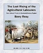 Kartonierter Einband The Last Rising of the Agricultural Labourers, Rural Life and Protest in Nineteenth-Century England von Barry Reay