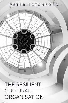 E-Book (epub) The Resilient Cultural Organisation von Peter Latchford