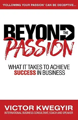E-Book (epub) Beyond The Passion: What It Takes To Achieve Success In Business von Victor Kwegyir