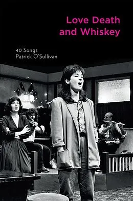 E-Book (epub) Love Death and Whiskey: 40 Songs von Patrick O'Sullivan