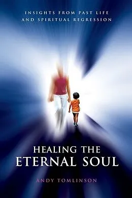 E-Book (epub) Healing the Eternal Soul - Insights from Past Life and Spiritual Regression von Andy Tomlinson