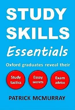 E-Book (epub) Study Skills Essentials: Oxford Graduates Reveal Their Study Tactics, Essay Secrets and Exam Advice von Patrick McMurray