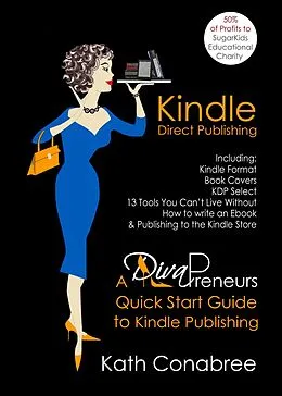 E-Book (epub) Kindle Direct Publishing: Kindle Format, Book Covers, KDP Select, Kindle Singles, How to Write an eBook, & Publishing to the Kindle Store A DivaPreneur's Quick Start Guide to Kindle Publishing von Kath Conabree
