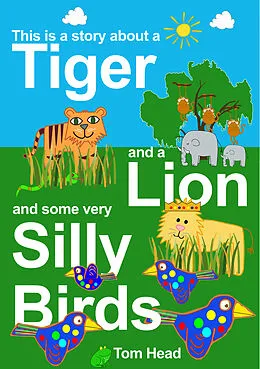 E-Book (epub) A Tiger, A Lion And Some Very Silly Birds von Tom Head
