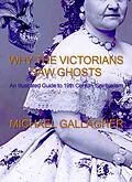 E-Book (epub) Why the Victorians Saw Ghosts: An Illustrated Guide to 19th Century Spiritualism von Michael Gallagher