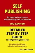 E-Book (epub) Self-publishing / Detailed Step by Step Guide to Self-publish your Books von Maximo Kovak