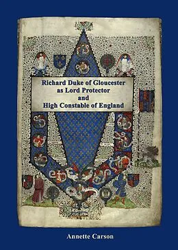 E-Book (epub) Richard Duke of Gloucester as Lord Protector and High Constable of England von Annette Carson