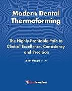 Kartonierter Einband Modern Dental Thermoforming: The Highly Profitable Path to Clinical Excellence, Consistency and Precision von Julian Hodges Ba Dms