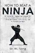 Couverture cartonnée How to Beat a Ninja: A Guide for Preparing Oneself for the Inevitable Encounter with the Ultimate Enemy and Facing Him in Mortal Combat de Wu Song