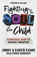 E-Book (epub) Fighting for the Soul of Your Child von Jimmy Evans, Karen Evans, Julie Evans Albracht