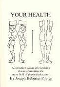 Couverture cartonnée Your Health: A Corrective System of Exercising That Revolutionizes the Entire Field of Physical Education de Joseph H. Pilates