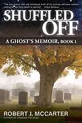 E-Book (epub) Shuffled Off: A Ghost's Memoir, Book 1 von Robert J. McCarter