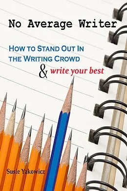 E-Book (epub) No Average Writer: How to Stand Out in the Writing Crowd and Write Your Best von Susie Yakowicz