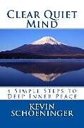Kartonierter Einband Clear Quiet Mind: 4 Simple Steps to Deep Inner Peace von Kevin Schoeninger