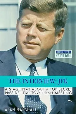 E-Book (epub) The Interview JFK: A Stage Play about a 1963 Secret Presidential Town Hall Meeting (JFK Trilogy, #1) von Alan Marshall