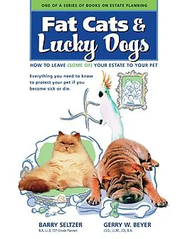 E-Book (epub) Fat Cats & Lucky Dogs: How to Leave (Some of) Your Estate to Your Pet: Everything You Need to Know to Protect Your Pet If You Become Sick or Die von B. A Seltzer, J. S. D. Beyer
