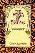Couverture cartonnée The Yoga of Eating: Transcending Diets and Dogma to Nourish the Natural Self de Charles Eisenstein