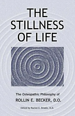 E-Book (epub) The Stillness of Life: The Osteopathic Philosophy of Rollin E. Becker, DO (The Works of Rollin E. Becker, DO) von Rollin E Becker Do, Rachel E. Brooks