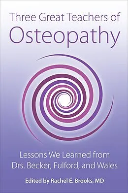 E-Book (epub) Three Great Teachers of Osteopathy: Lessons We Learned from Drs. Becker, Fulford, and Wales (The Works of Rollin E. Becker, DO) von Rachel E Brooks
