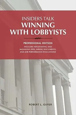 E-Book (epub) Insiders Talk: Winning with Lobbyists, Professional Edition von Robert L Guyer