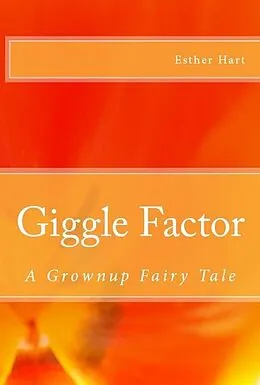 E-Book (epub) Giggle Factor: A Grownup Fairy Tale von Esther Hart