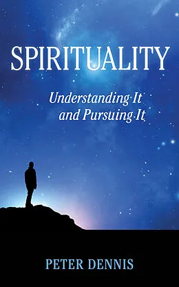 E-Book (epub) Spirituality: Understanding It and Pursuing It von Peter Dennis