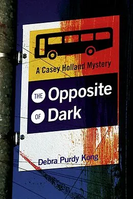 E-Book (epub) The Opposite of Dark (Casey Holland Mysteries, #1) von Debra Purdy Kong