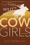 E-Book (epub) The Last of the Wild West Cowgirls: A True Story von Kay Turnbaugh