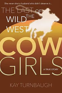 E-Book (epub) The Last of the Wild West Cowgirls: A True Story von Kay Turnbaugh