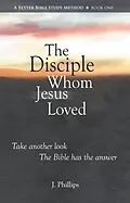 E-Book (epub) The Disciple Whom Jesus Loved (A Better Bible Study Method - Book One) von J. Phillips