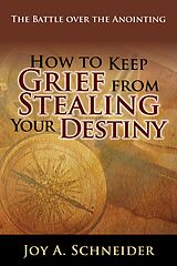 E-Book (epub) How to Keep Grief from Stealing Your Destiny von Joy A. Schneider
