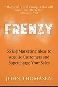 E-Book (epub) Frenzy: 55 Big Marketing Ideas to Acquire Customers and Supercharge Your Sales von John Thomasen
