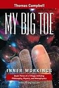 Couverture cartonnée My Big TOE - Inner Workings S: Book 3 of a Trilogy Unifying Philosophy, Physics, and Metaphysics de Thomas Campbell