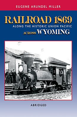 E-Book (epub) Railroad 1869 Along the Historic Union Pacific Across Wyoming von Eugene Miller