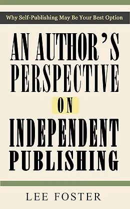 E-Book (epub) Author's Perspective on Independent Publishing: Why Self-Publishing May Be Your Best Option von Lee Foster