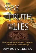 E-Book (epub) Way, The Truth, and The Lies: How the Gospels Mislead Christians About Jesus' True Message von Jr. Roy A. Teel