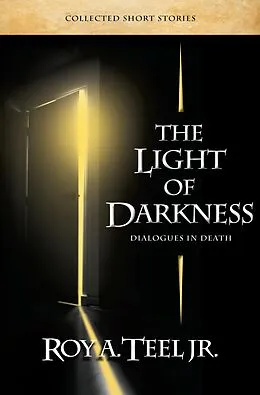 E-Book (epub) Light of Darkness: Dialogues in Death von Jr. Roy A. Teel