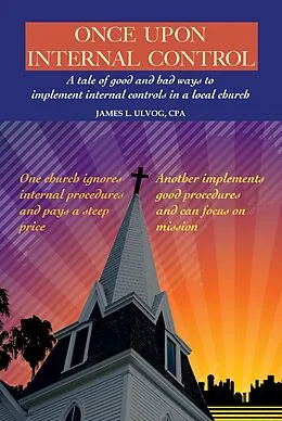 E-Book (epub) Once Upon Internal Control: A tale of good and bad ways to implement internal controls in a local church von James Ulvog