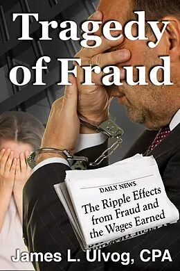 E-Book (epub) Tragedy of Fraud: The Ripple Effects from Fraud and the Wages Earned von James Ulvog
