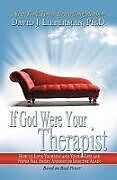 Couverture cartonnée If God Were Your Therapist: How to Love Yourself and Your Life and Never Feel Angry, Anxious or Insecure Again de David J. Lieberman