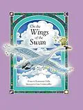 E-Book (pdf) On the Wings of the Swan von Rosemarie Gulla, Gary Undercuffler