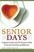 E-Book (epub) Senior Days: Insightful Tales and No-Nonsense Help from the Frontlines of Eldercare von Colleen Nicol