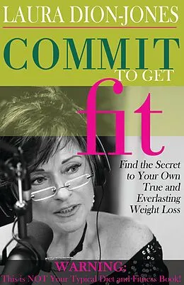 E-Book (epub) Commit To Get Fit: Find the Secret to Your Own True and Everlasting Weight Loss von Laura Dion-Jones