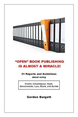 E-Book (epub) &quote;Open&quote; Book Publishing is Almost a Miracle! (31 reports and guidelines) von Gordon Burgett