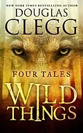 E-Book (epub) Wild Things: Four Tales of Suspense and Terror von Douglas Clegg