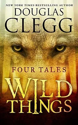E-Book (epub) Wild Things: Four Tales of Suspense and Terror von Douglas Clegg