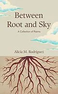 E-Book (epub) Between Root and Sky: A Collection of Poems von Alicia M. Rodriguez