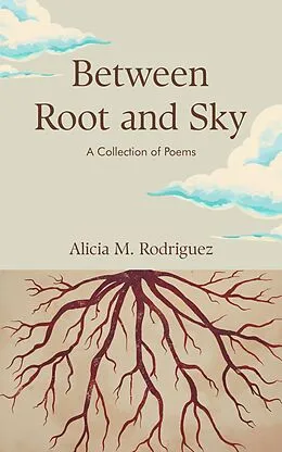 E-Book (epub) Between Root and Sky: A Collection of Poems von Alicia M. Rodriguez